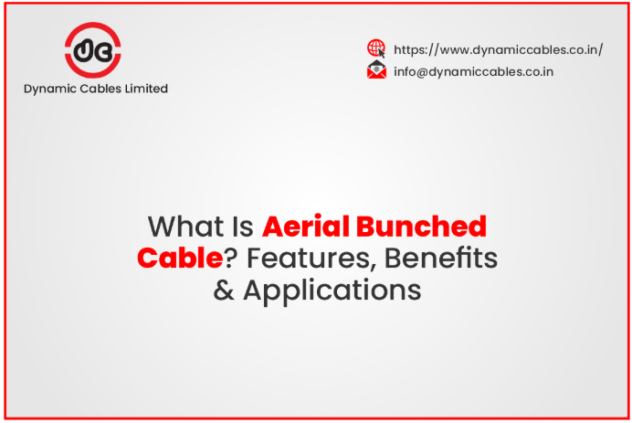 What Is Aerial Bunched Cable? Features, Benefits & Applications